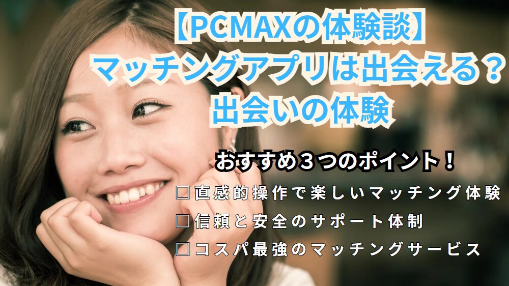 PCMAX,体験談,マッチングアプリ,出会える,出会い,体験