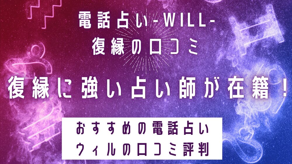 電話占いウィル,復縁,口コミ,復縁に強い,復活愛,評判,占い師,おすすめ